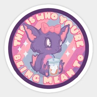 This Is Who You're Being Mean To Sticker